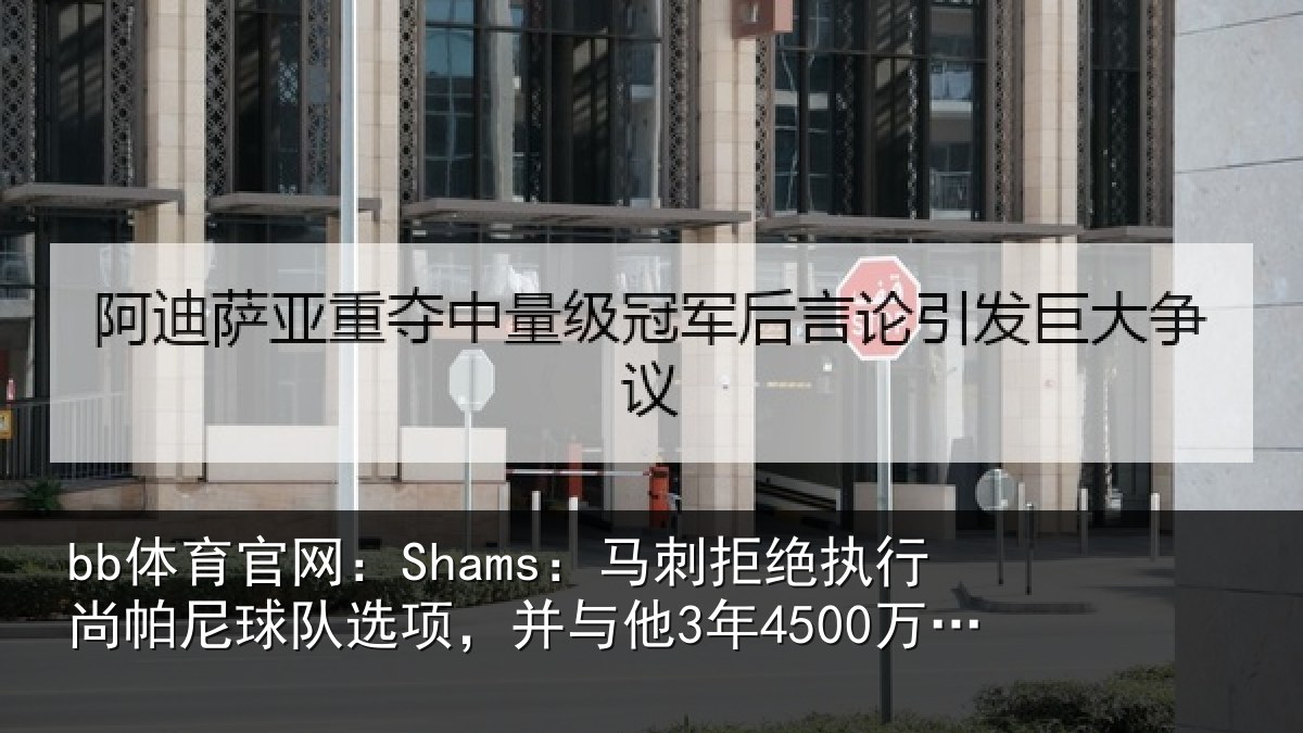 bb体育官网:Shams:马刺相关情况队选相关情况续约