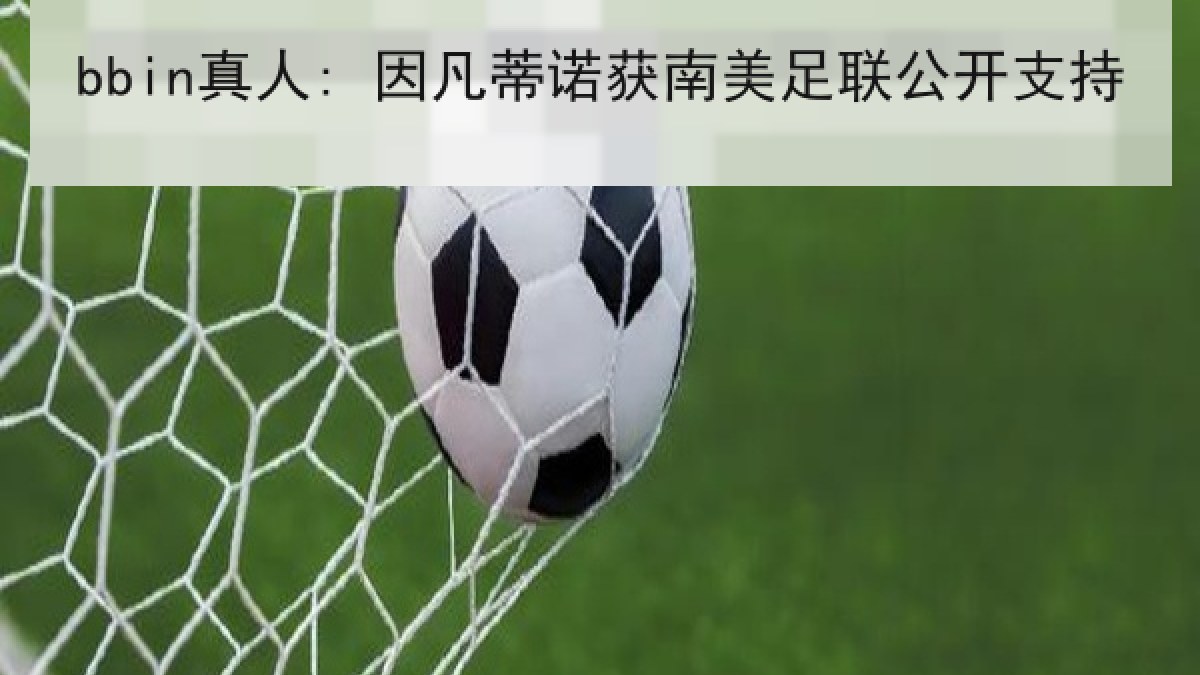 bbin真人: 因凡蒂诺获南美足联公开支持