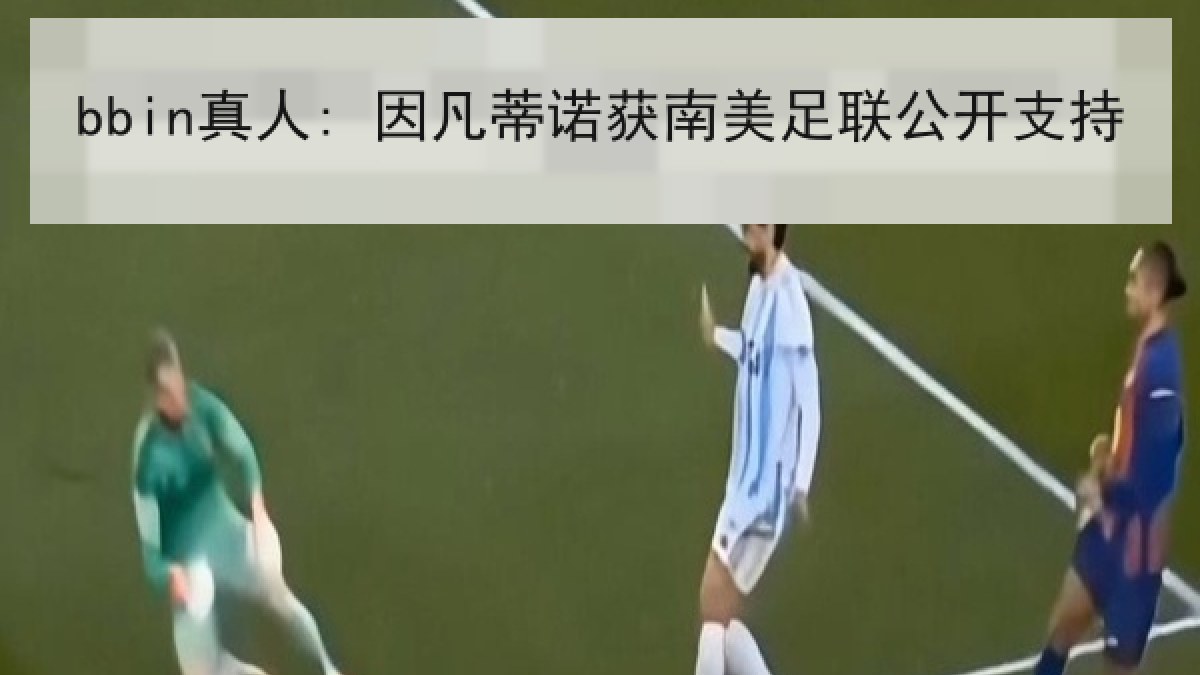bbin真人: 因凡蒂诺获南美足联公开支持