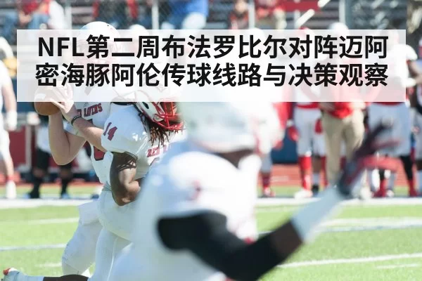 NFL第二周布法罗比尔对阵迈阿密海豚阿伦传球线路与决策观察
